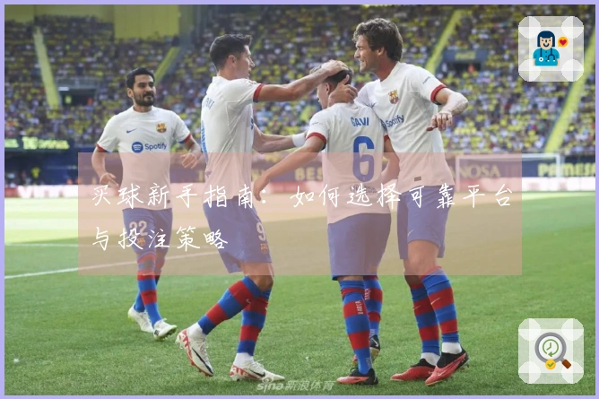 买球新手指南：如何选择可靠平台与投注策略