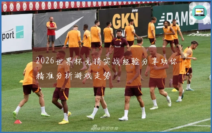 2026世界杯竞猜实战经验分享助你精准分析游戏走势