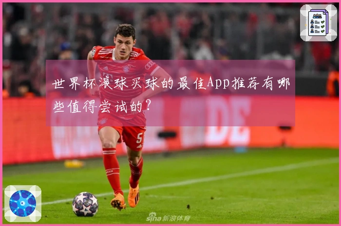 世界杯滚球买球的最佳App推荐有哪些值得尝试的？